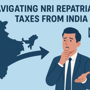 Navigating NRI Repatriation Taxes from India