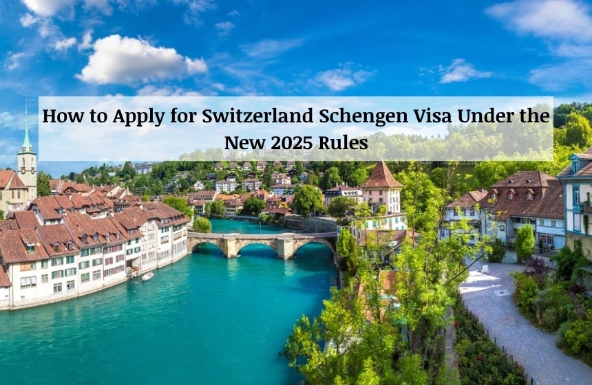 How to Apply for Switzerland Schengen Visa Under the New 2025 Rules