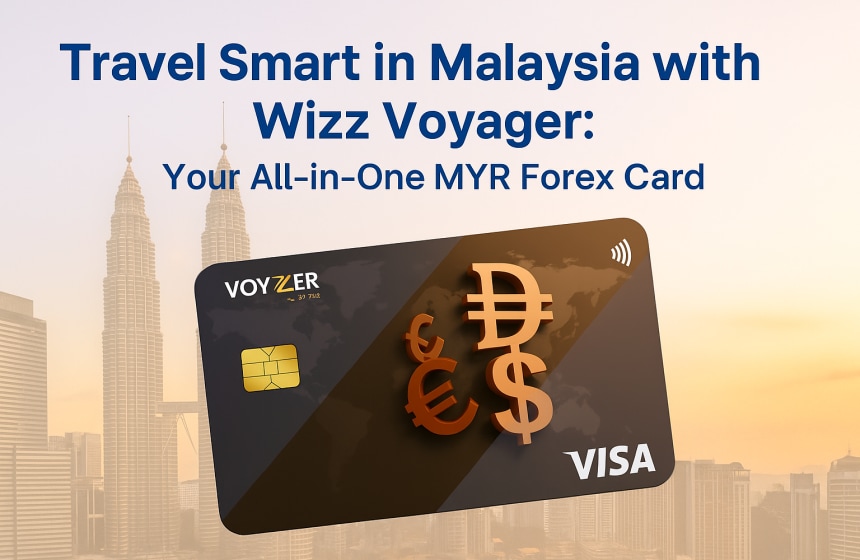 Travel Smart in Malaysia with Wizz Voyager: Your All-in-One MYR Forex Card